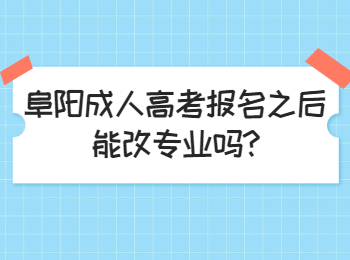阜陽成人高考報名之后能改專業嗎